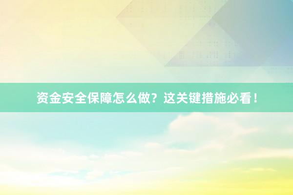 资金安全保障怎么做？这关键措施必看！