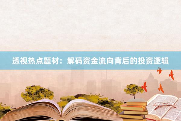 透视热点题材：解码资金流向背后的投资逻辑