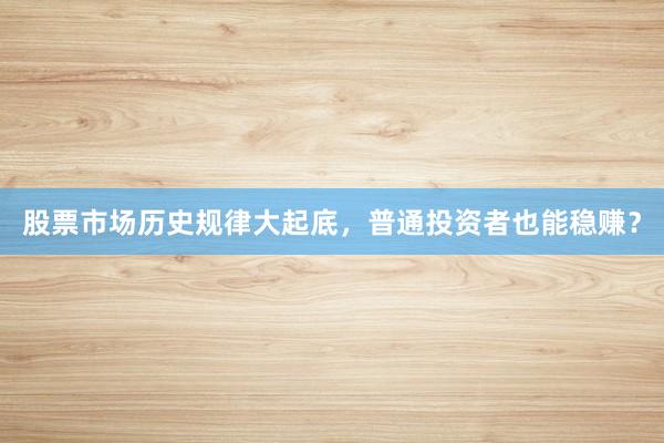 股票市场历史规律大起底，普通投资者也能稳赚？