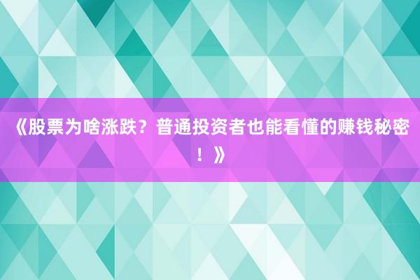 《股票为啥涨跌？普通投资者也能看懂的赚钱秘密！》