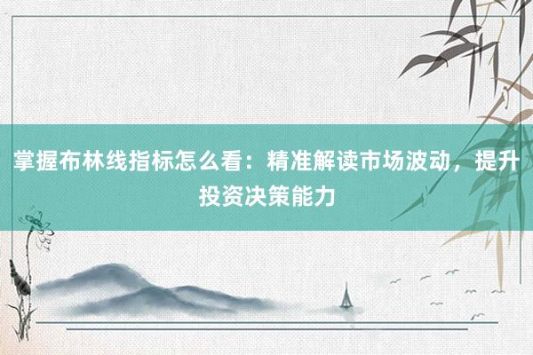 掌握布林线指标怎么看：精准解读市场波动，提升投资决策能力