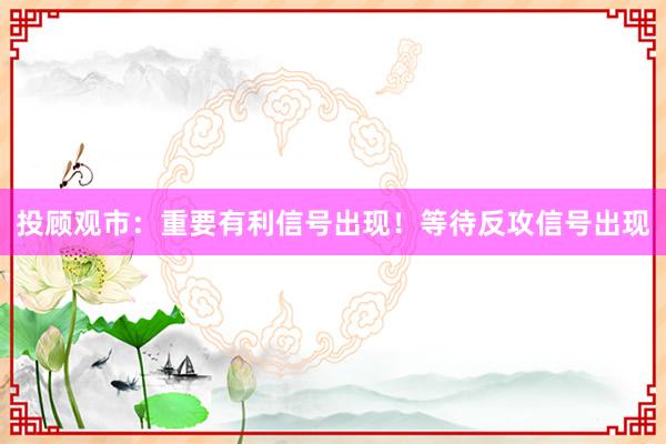 投顾观市：重要有利信号出现！等待反攻信号出现